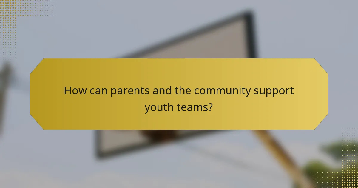 How can parents and the community support youth teams?