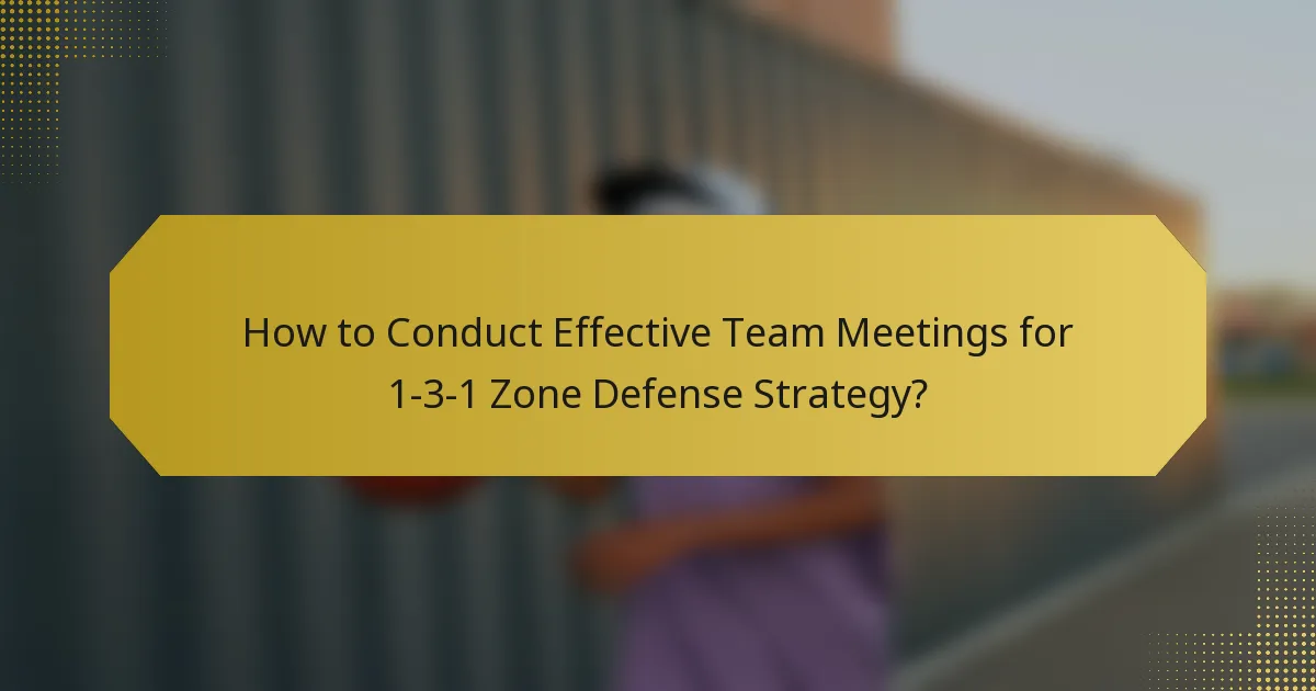 How to Conduct Effective Team Meetings for 1-3-1 Zone Defense Strategy?
