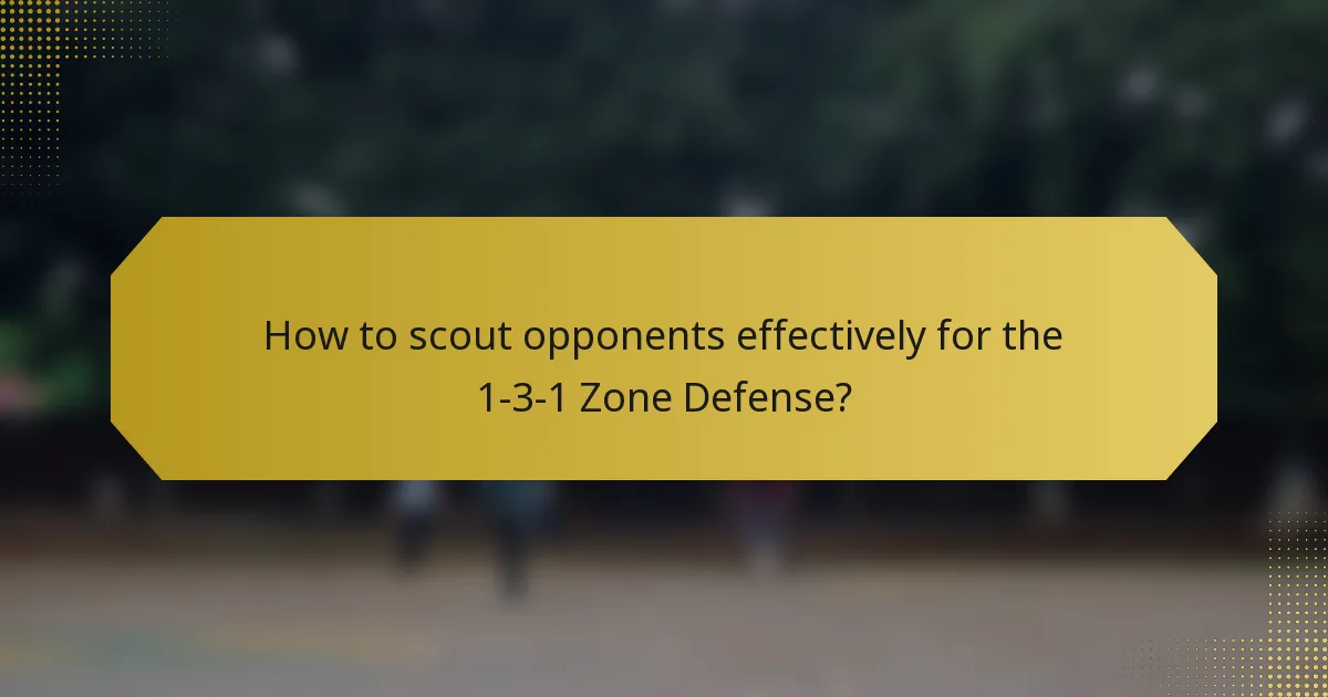 How to scout opponents effectively for the 1-3-1 Zone Defense?