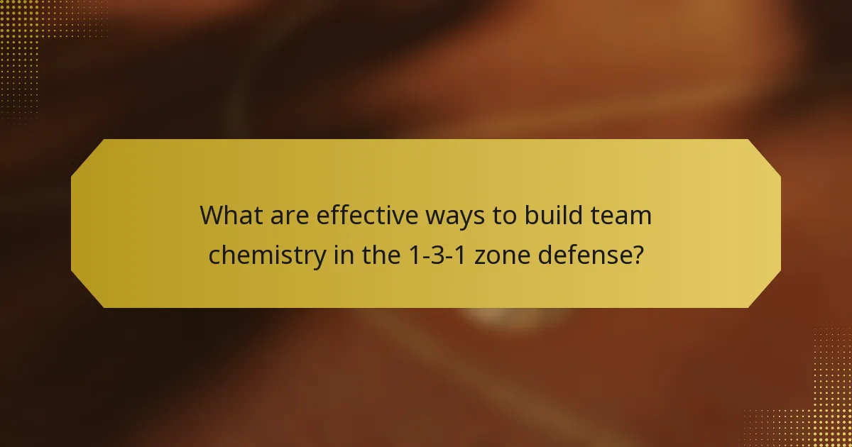What are effective ways to build team chemistry in the 1-3-1 zone defense?